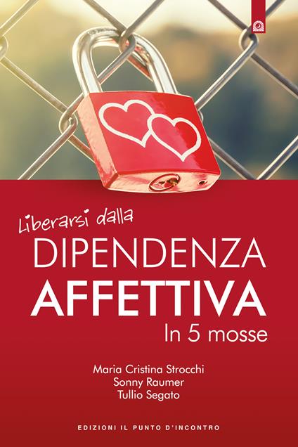 Liberarsi dalla dipendenza affettiva in 5 mosse - Sonny Raumer,Tullio Segato,Maria Cristina Strocchi - ebook