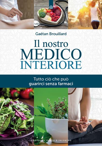Il nostro medico interiore. Tutto ciò che può guarirci senza farmaci - Gaétan Brouillard,Milvia Faccia - ebook