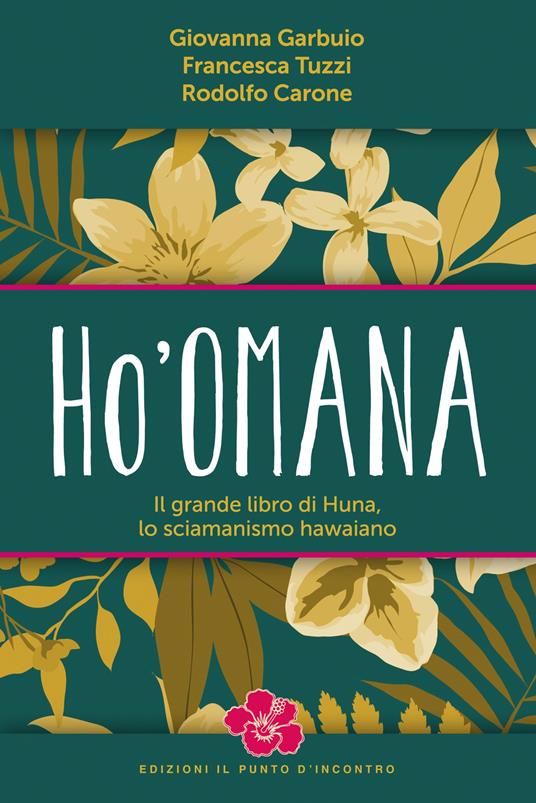 Ho'omana. Il grande libro di Huna, lo sciamanismo hawaiano. Nuova ediz. - Giovanna Garbuio,Francesca Tuzzi,Rodolfo Carone - copertina