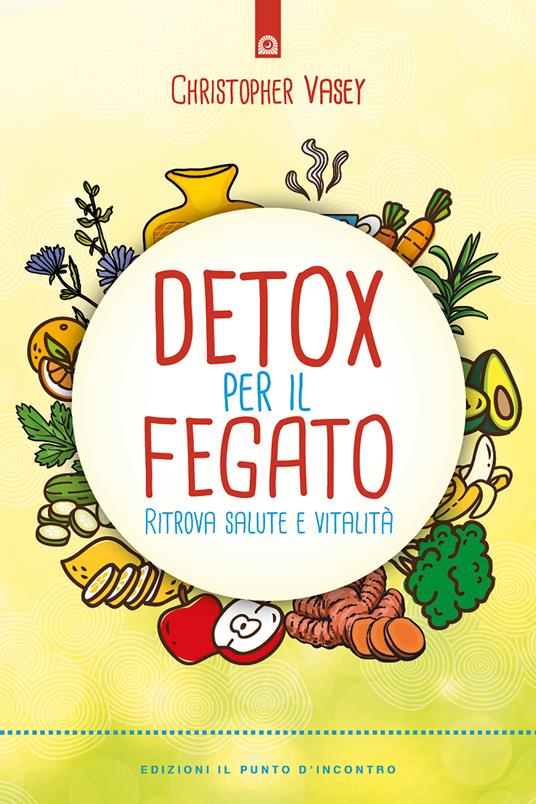 Detox per il fegato. Ritrova salute e vitalità - Christopher Vasey,Milvia Faccia - ebook