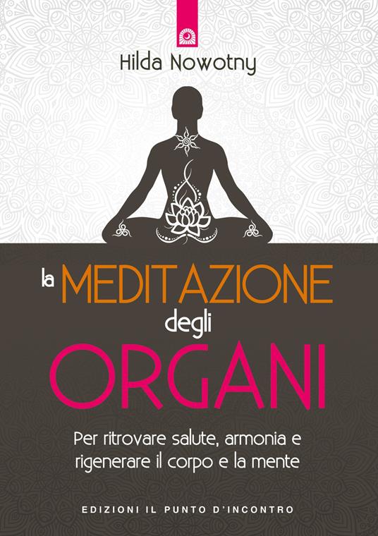 La meditazione degli organi. Per ritrovare salute, armonia e rigenerare il corpo e la mente - Hilda Nowotny,Simone Crestanello - ebook