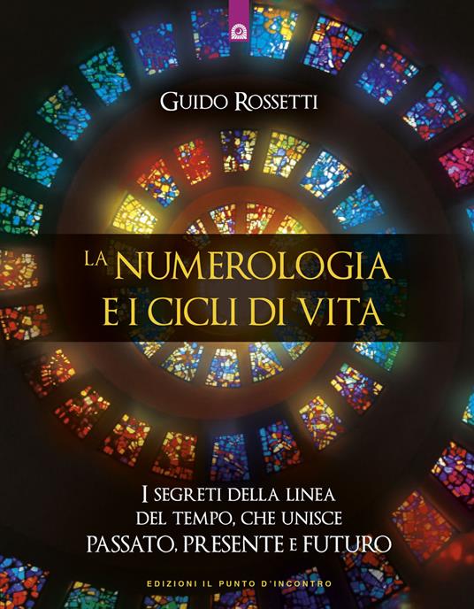 La numerologia e i cicli di vita. I segreti della linea del tempo che unisce passato, presente e futuro - Guido Rossetti - copertina