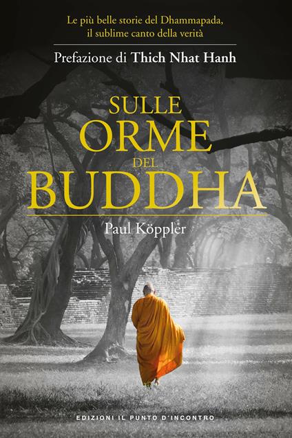 Sulle orme del Buddha. Le più belle storie del Dhammapada, il sublime canto della verità - Paul Köppler,Vincenzo Noja - ebook