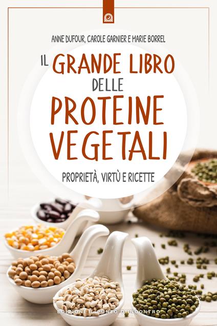 Il grande libro delle proteine vegetali. Proprietà, virtù e ricette - Anne Dufour,Carole Garnier,Marie Borrel - copertina