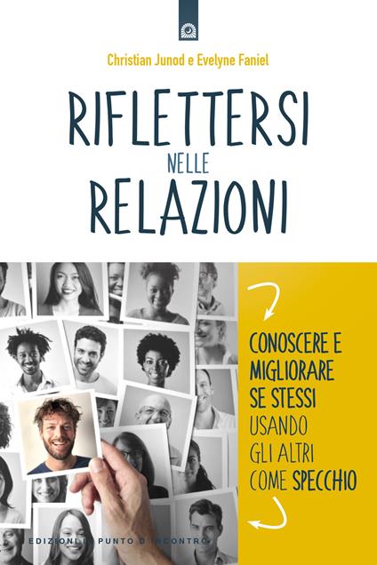 Riflettersi nelle relazioni. Conoscere e migliorare se stessi usando gli altri come specchio - Christian Junod,Evelyne Faniel - copertina