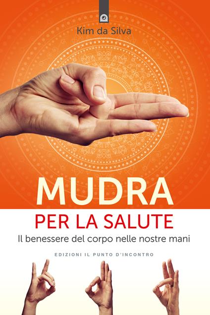 Mudra per la salute. Il benessere del corpo nelle nostre mani - Kim Da Silva,Simone Crestanello - ebook