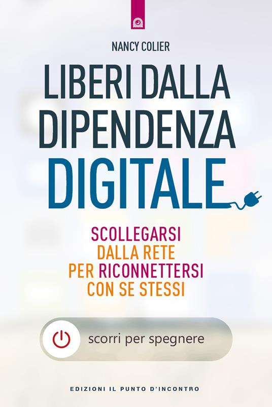 Liberi dalla dipendenza digitale. Scollegarsi dalla rete per riconnettersi con se stessi - Nancy Colier,Ilaria Dal Brun - ebook