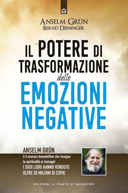 Il potere di trasformazione delle emozioni negative - Bernd Deininger,Anselm Grün,Rossella Franceschini - ebook