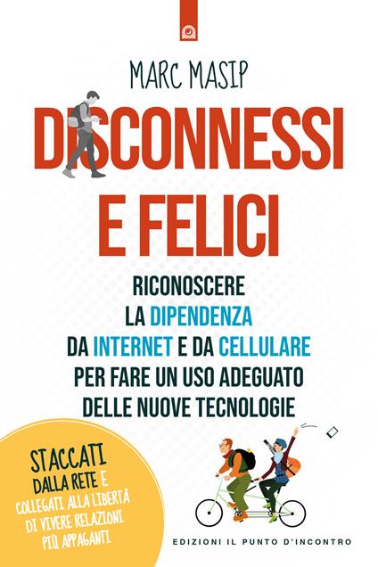 Disconnessi e felici. Riconoscere la dipendenza da internet e da cellulare per fare un uso adeguato delle nuove tecnologie - Marc Masip - copertina