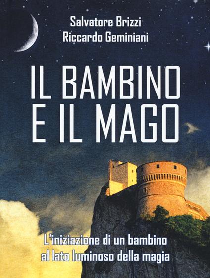 Il bambino e il mago. L'iniziazione di un bambino al lato luminoso della magia - Salvatore Brizzi,Riccardo Geminiani - copertina