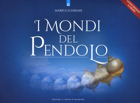 I mondi del pendolo. Grande manuale del pendolo per principianti ed esperti. Nuova ediz. - Marcus Schirner - copertina