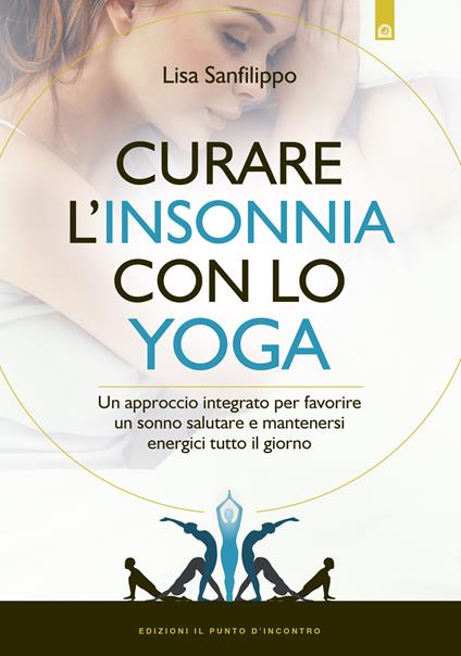 Curare l'insonnia con lo yoga. Un approccio integrato per favorire un sonno salutare e mantenersi energici tutto il giorno - Lisa Sanfilippo - copertina
