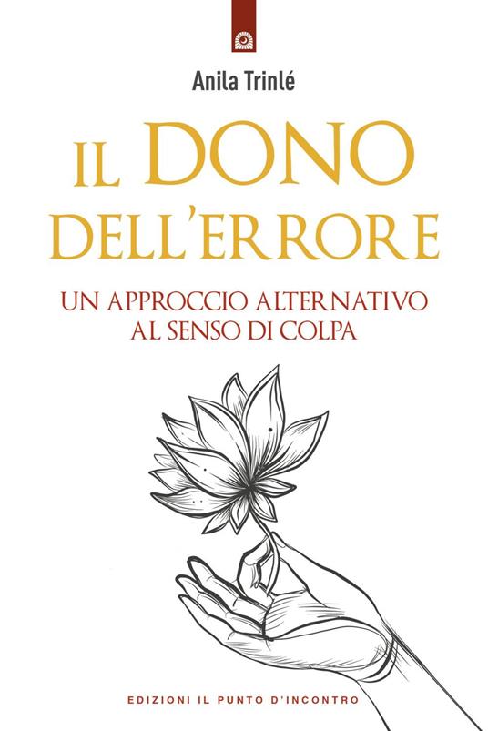 Il dono dell'errore. Un approccio alternativo al senso di colpa - Anila Trinlé,Milvia Faccia - ebook