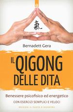 Il qigong delle dita. Benessere psicofisico ed energetico con esercizi semplici e veloci