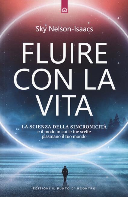 Fluire con la vita. La scienza della sincronicità e il modo in cui le tue scelte plasmano il tuo mondo - Sky Nelson-Isaacs - copertina