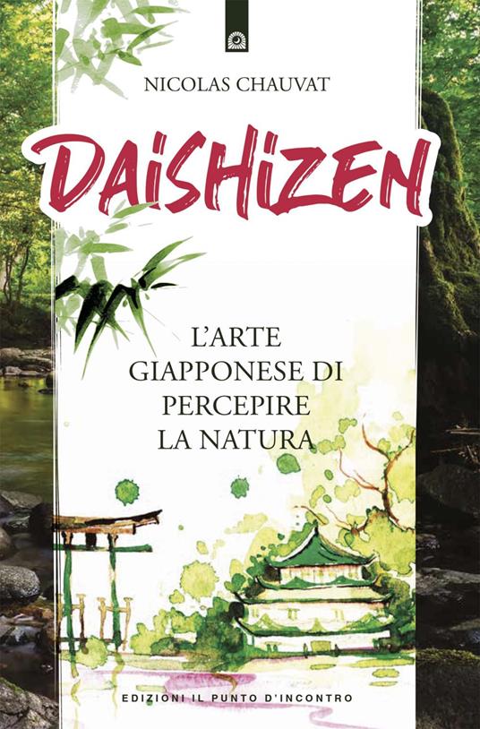 Daishizen. L'arte giapponese di percepire la natura - Nicolas Chauvat,Milvia Faccia - ebook