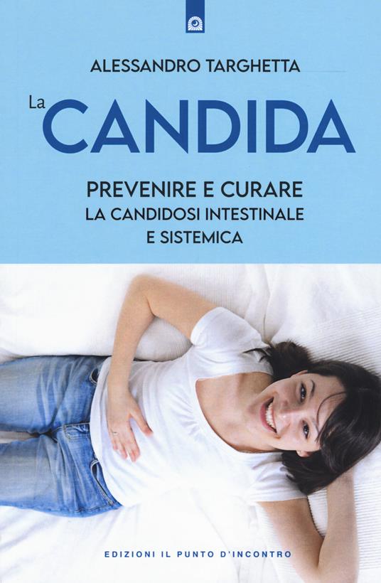 La candida. Prevenire e curare la candidosi intestinale e sistemica - Alessandro Targhetta - copertina