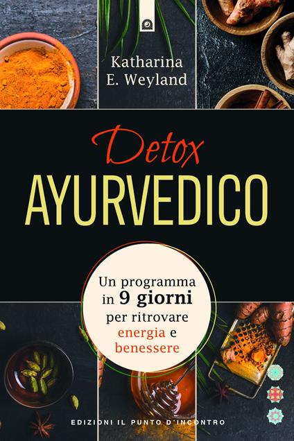 Detox ayurvedico. Un programma in 9 giorni per ritrovare energia e benessere - Katharina E. Weyland - ebook