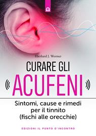 Curare gli acufeni. Sintomi, cause e rimedi per il tinnito (fischi alle orecchie)