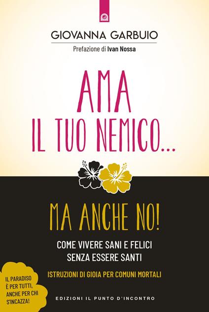 Ama il tuo nemico... ma anche no! Come vivere sani e felici senza essere santi. Istruzioni di gioia per comuni mortali - Giovanna Garbuio - ebook