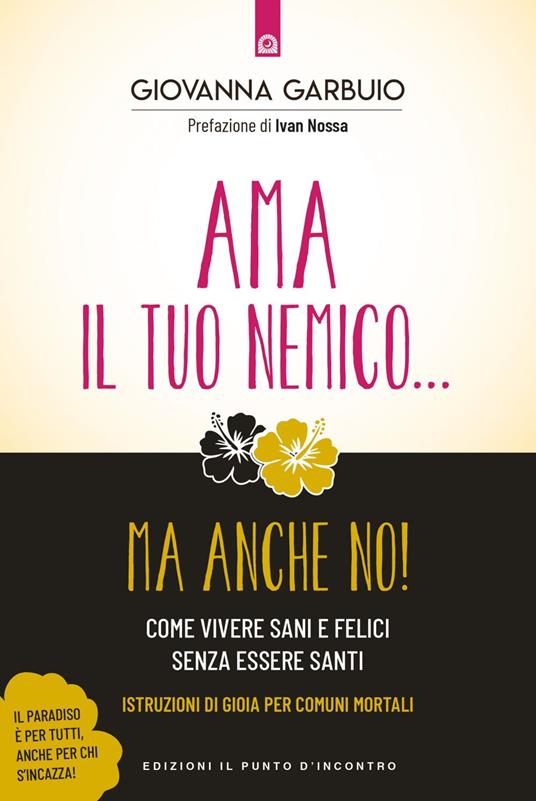 Ama il tuo nemico... ma anche no! Come vivere sani e felici senza essere santi. Istruzioni di gioia per comuni mortali - Giovanna Garbuio - ebook