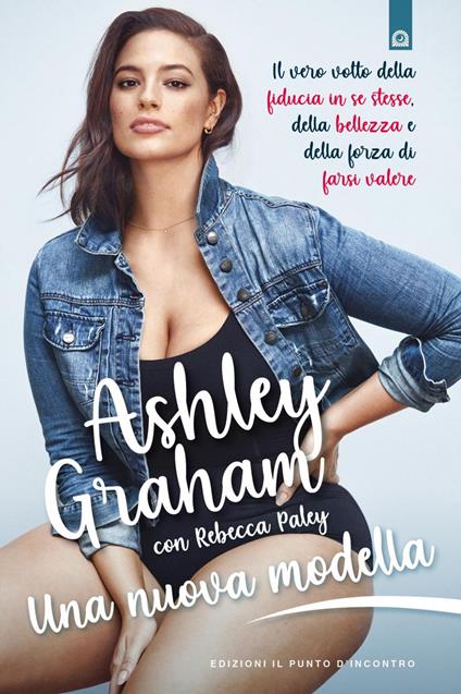 Una nuova modella. Il vero volto della fiducia in se stesse, della bellezza e della forza di farsi valere - Ashley Graham - ebook