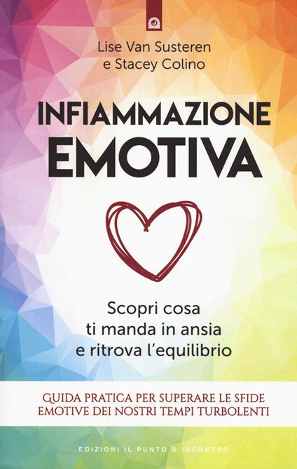 Infiammazione emotiva. Scopri cosa ti manda in ansia e ritrova l'equilibrio. Guida pratica per superare le sfide emotive dei nostri tempi turbolenti - Lise Van Susteren,Stacey Colino - copertina