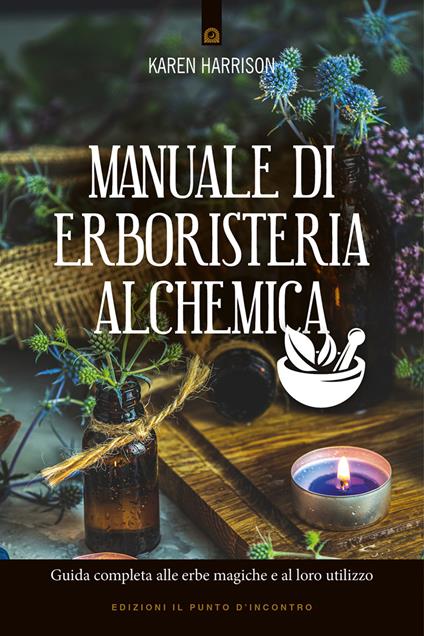 Manuale di erboristeria alchemica. Guida completa alle erbe magiche e al loro utilizzo - Karen Harrison - copertina