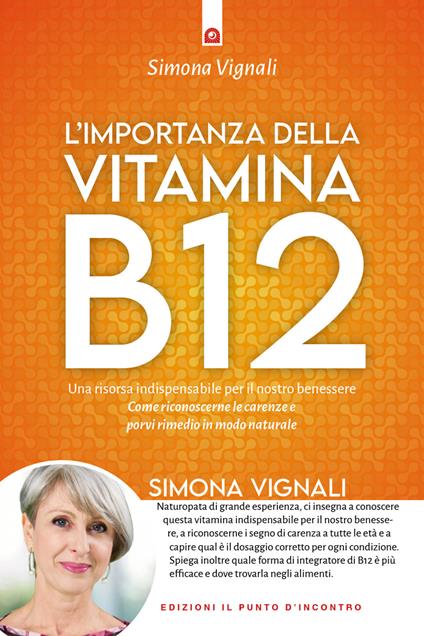 L' importanza della vitamina B12. Una risorsa indispensabile per il nostro benessere. Come riconoscerne le carenze e porvi rimedio in modo naturale - Simona Vignali - ebook
