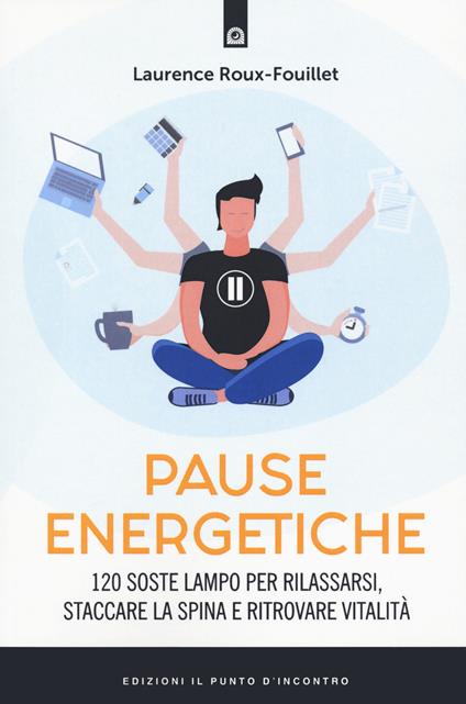 Pause energetiche. 120 soste lampo per rilassarsi, staccare la spina e ritrovare vitalità - Laurence Roux-Fouillet - copertina