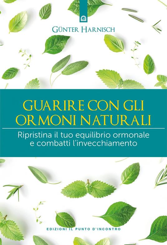 Guarire con gli ormoni naturali. Ripristina il tuo equilibrio ormonale e combatti l'invecchiamento - Günter Harnisch,Paola Slaviero - ebook