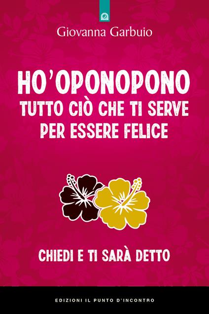 Ho'oponopono tutto ciò che ti serve per essere felice. Chiedi e ti sarà detto - Giovanna Garbuio - ebook