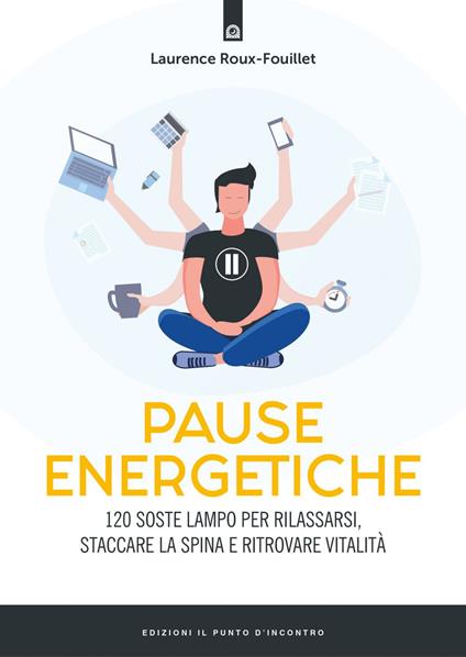 Pause energetiche. 120 soste lampo per rilassarsi, staccare la spina e ritrovare vitalità - Laurence Roux-Fouillet,Ilaria Dal Brun - ebook