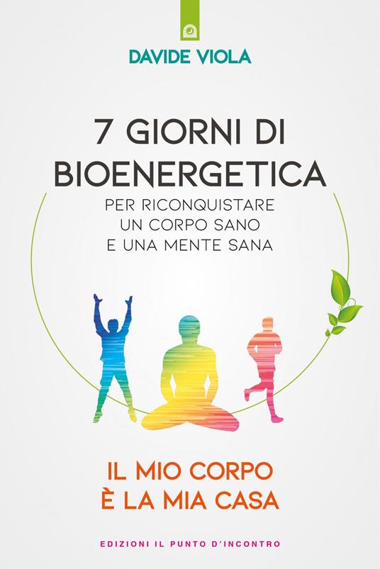 7 giorni di bioenergetica. Per riconquistare un corpo sano e una mente sana. Il mio corpo è la mia casa - Davide Viola - ebook