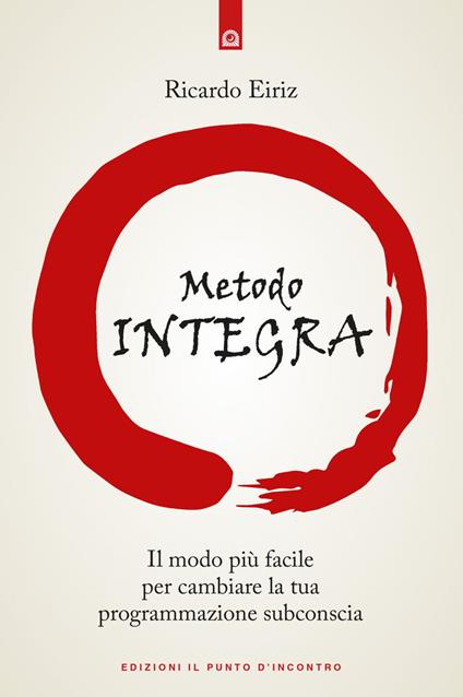 Il Metodo Integra. Il modo più facile per cambiare la tua programmazione subconscia - Ricardo Eiriz,Massimiliano Ciofi - ebook