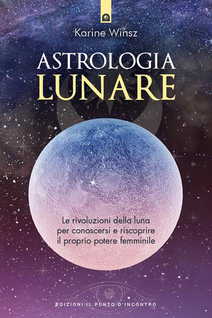 Astrologia lunare. Le rivoluzioni della luna per conoscersi e riscoprire il proprio potere femminile - Karine Winsz - ebook