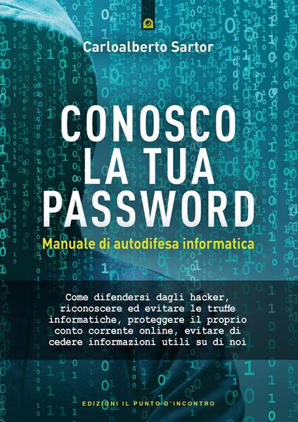 Conosco la tua password. Manuale di autodifesa informatica - Carloalberto Sartor - copertina