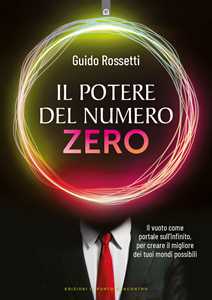 Libro Il potere del numero zero. Il vuoto come portale sull’infinito, per creare il migliore dei tuoi mondi possibili Guido Rossetti
