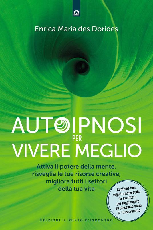 Autoipnosi per vivere meglio. Attiva il potere della tua mente, risveglia le tue risorse creative e migliora tutti i settori della tua esistenza. Con Audio - Enrica Maria Des Dorides - copertina