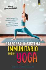 Rafforza il sistema immunitario con lo yoga. Esercizi, sequenze, semplici meditazioni e pranayama per ritrovare salute, forza ed equilibrio