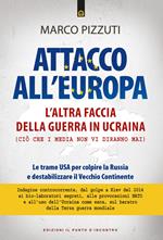 Attacco all'Europa. L'altra faccia della guerra in Ucraina. Ciò che i media non dicono. Le trame USA per colpire la Russia e destabilizzare il Vecchio Continente