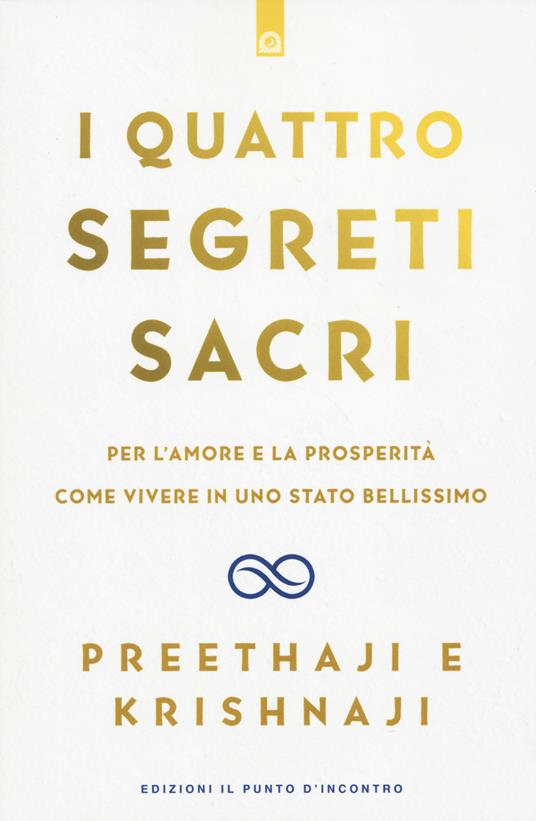 I quattro segreti sacri. Per l'amore e la prosperità. Come vivere in uno stato bellissimo - Preethaji,Krishnaji - copertina