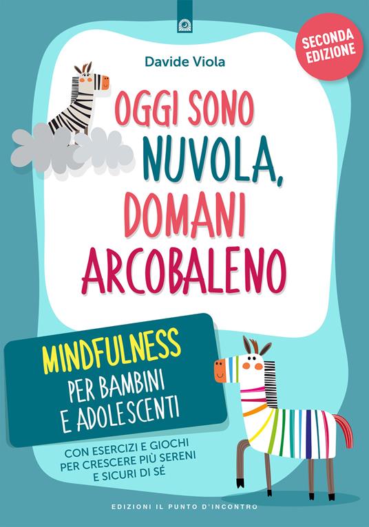 Oggi sono nuvola, domani arcobaleno. Mindfulness per bambini e adolescenti. Nuova ediz. - Davide Viola - copertina