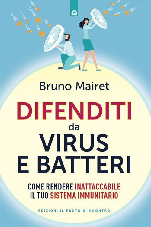 Difenditi da virus e batteri. Come rendere inattaccabile il tuo sistema immunitario - Bruno Mairet - ebook