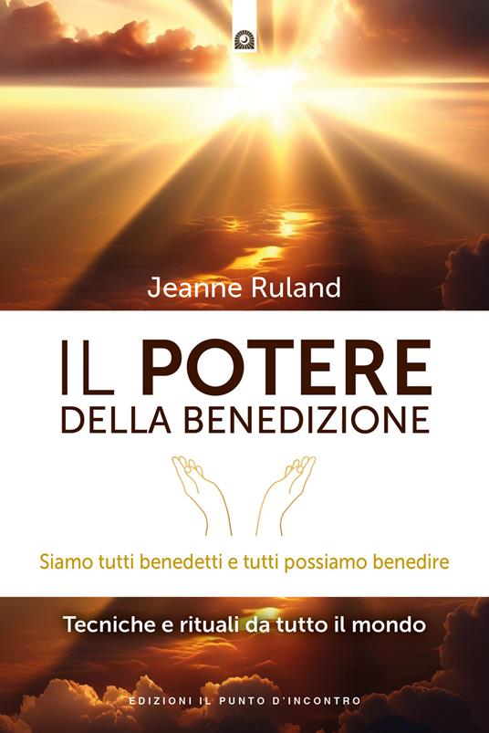 Il potere della benedizione. Siamo tutti benedetti e tutti possiamo benedire. Tecniche e rituali dal mondo - Jeanne Ruland - copertina