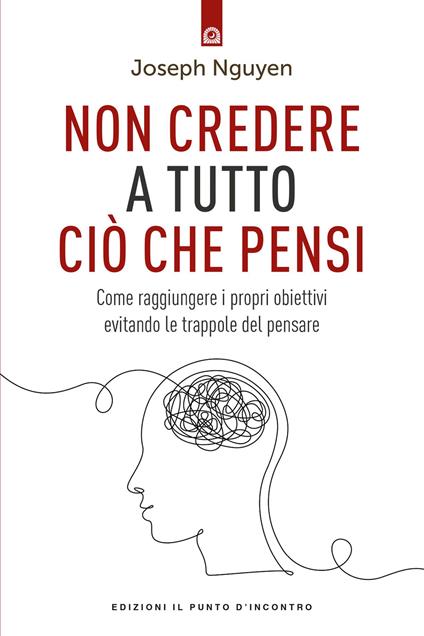 Non credere a tutto ciò che pensi. Come raggiungere i propri obiettivi evitando le trappole del pensare - Joseph Nguyen - copertina