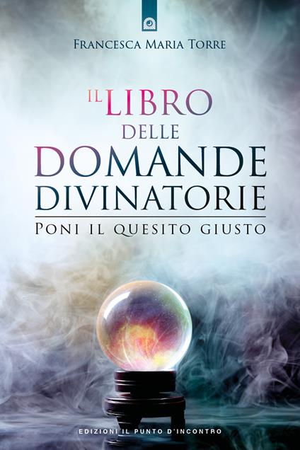 Il libro delle domande divinatorie. Poni il quesito giusto - Francesca Maria Torre - copertina