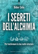 I segreti dell'alchimia. Per trasformare la tua realtà interiore