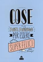 Cose non noiose per essere super felici. Ediz. illustrata