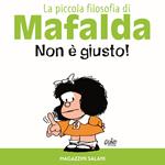 Non è giusto! La piccola filosofia di Mafalda. Ediz. illustrata